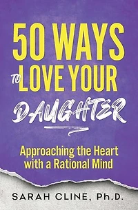 50 Ways to Love Your Daughter: Approaching the Heart With a Rational Mind