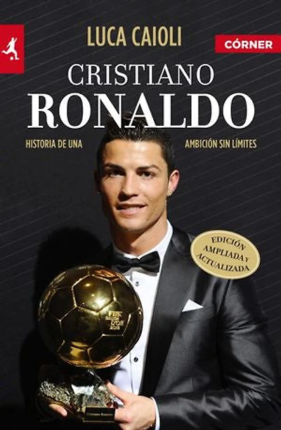 Cristiano Ronaldo (edición ampliada y actualizada): Historia de una ambición sin límites