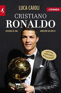 Cristiano Ronaldo (edición ampliada y actualizada): Historia de una ambición sin límites