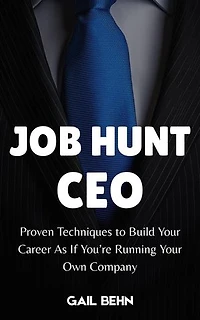 Job Hunt CEO : Proven Techniques to Build Your Career as If You’re Running Your Own Company