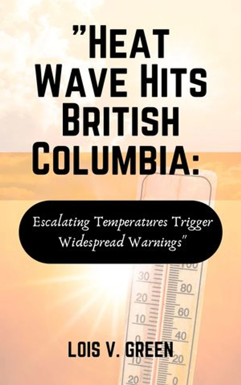 "Heat Wave Hits British Columbia: Escalating Temperatures Trigger Widespread Warnings": "Environment Canada Expands Heat Alerts Across the Province as Residents Brace for Record Highs"