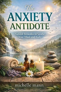 The Anxiety Antidote: Natural Remedies to Soothe Your Mind and Body