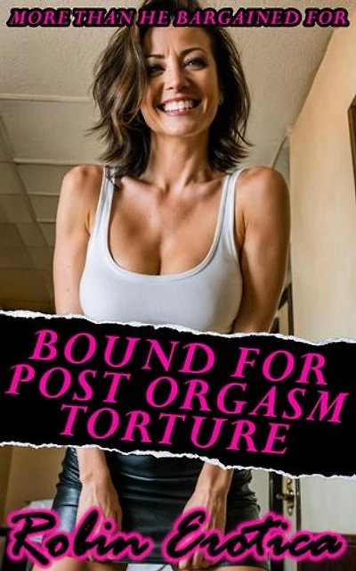Bound For Post Orgasm Torture, Getting More Than He Bargained For: All Things BDSM