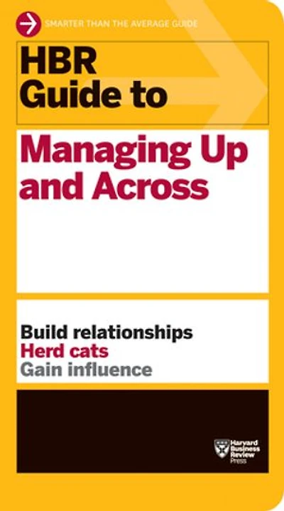 HBR Guide to Managing Up and Across (HBR Series)