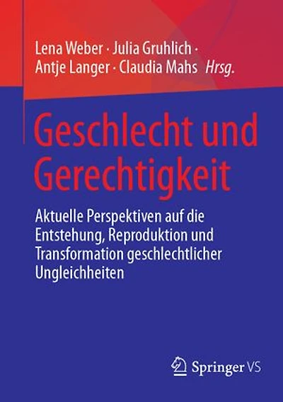 Geschlecht und Gerechtigkeit: Aktuelle Perspektiven auf die Entstehung, Reproduktion und Transformation geschlechtlicher Ungleichheiten