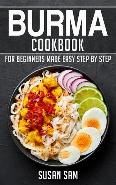 Burma Cookbook: Book1, for beginners made easy step by step