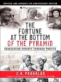 Fortune at the Bottom of the Pyramid, Revised and Updated 5th Anniversary Edition, The: Eradicating Poverty Through Profits