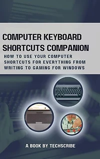Computer keyboard shortcuts companion: How to Use Your Computer Keyboard for Everything from Writing to Gaming for windows