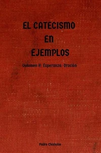 EL CATECISMO EN EJEMPLOS: Volumen II: Esperanza: Oración