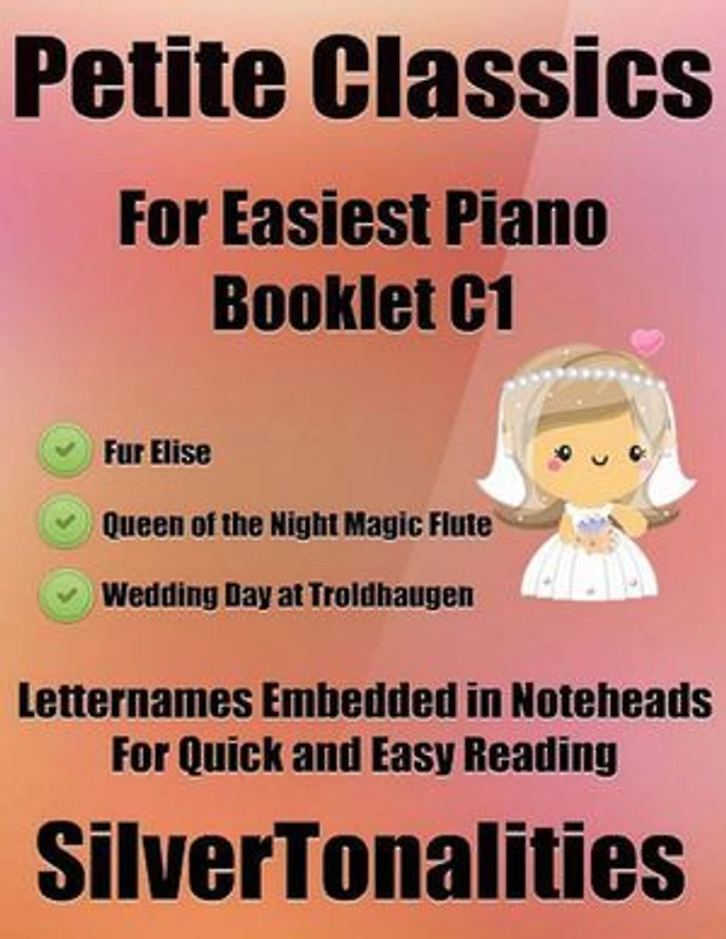Petite Classics for Easiest Piano Booklet C1 – Fur Elise Queen of the Night Magic Flute Wedding Day At Troldhaugen Letter Names Embedded In Noteheads for Quick and Easy Reading