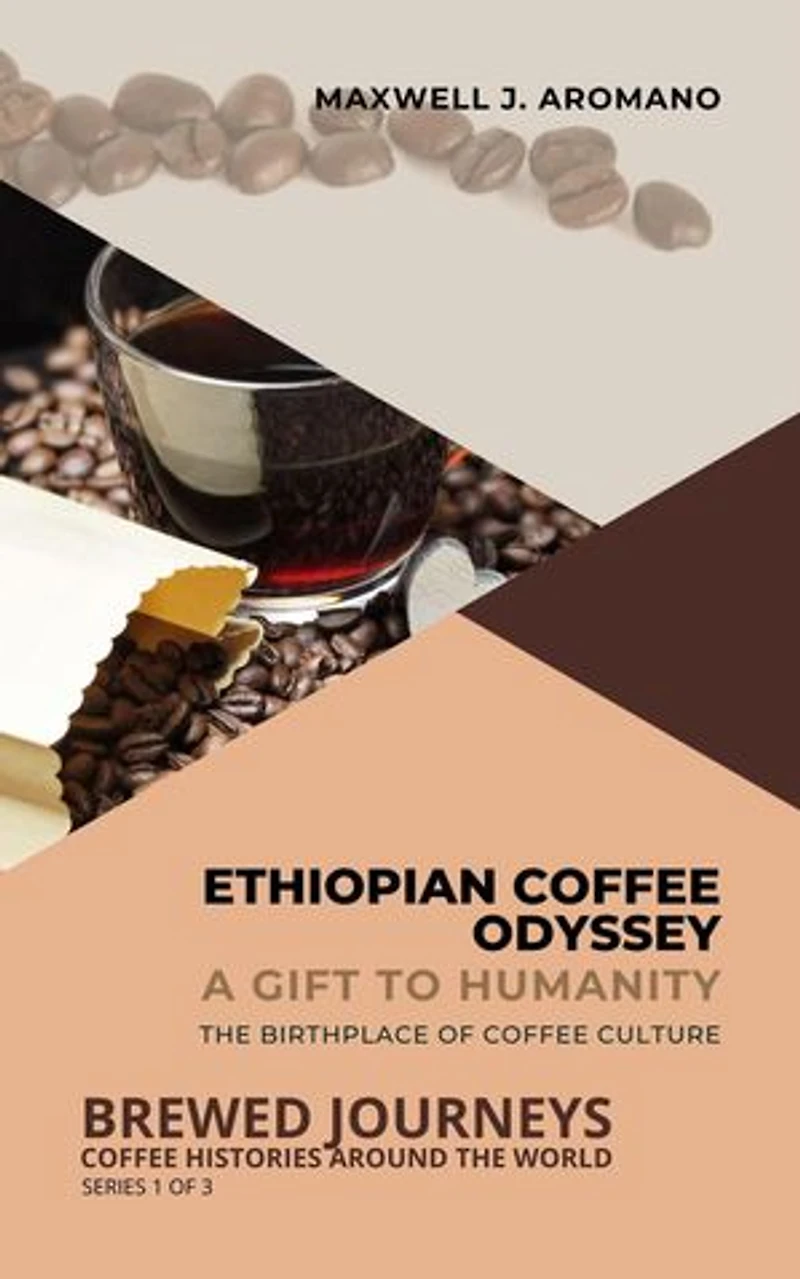 Ethiopian Coffee Odyssey: A Gift to Humanity: The Birthplace of Coffee Culture: Brewed Journeys: Coffee Histories Around the World, #1