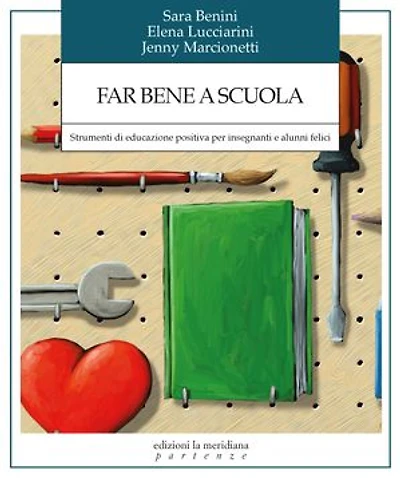 Far bene a scuola: Strumenti di educazione positiva per insegnanti e alunni felici