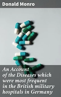 An Account of the Diseases which were most frequent in the British military hospitals in Germany: Unveiling the Epidemic: Insights into British Military Healthcare in 18th Century Germany