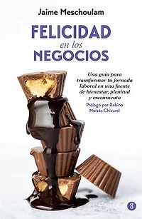 Felicidad en los negocios: Una guía para transformar tu jornada laboral en una fuente de bienestar, plenitud y crecimiento