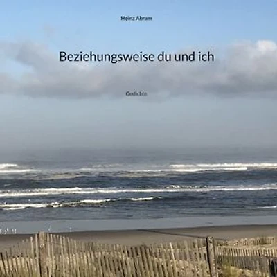 Beziehungsweise du und ich: Gedichte