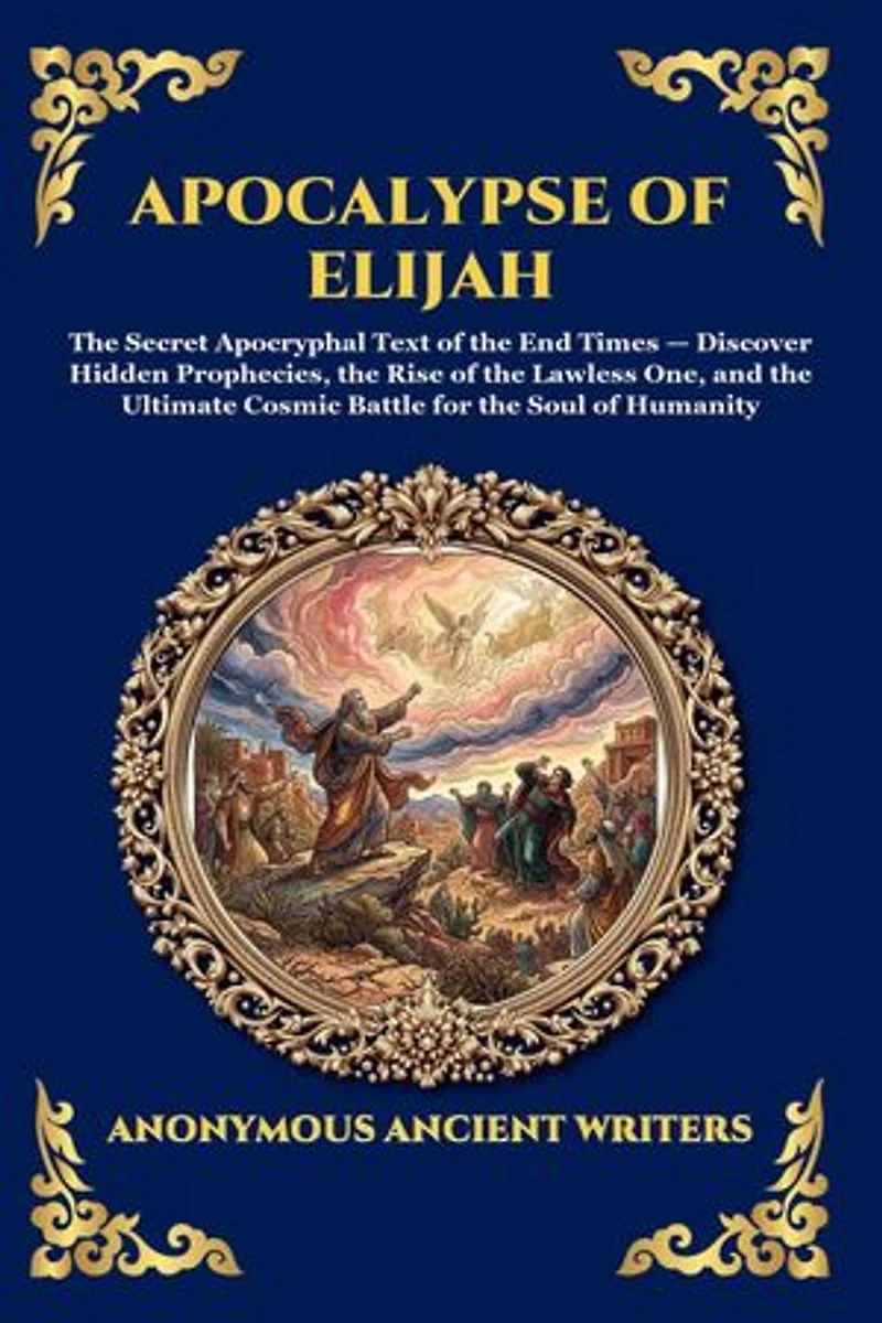 Apocalypse of Elijah: The Secret Apocryphal Text of the End Times - Discover Hidden Prophecies, the Rise of the Lawless One, and the Ultimate Cosmic Battle for the Soul of Humanity (Large Print Deluxe Edition For Easy Reading)