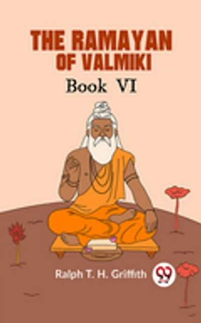 The Ramayan of Valmiki Book Vl TRANSLATED INTO ENGLISH VERSE