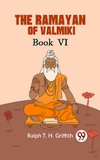 The Ramayan of Valmiki Book Vl TRANSLATED INTO ENGLISH VERSE