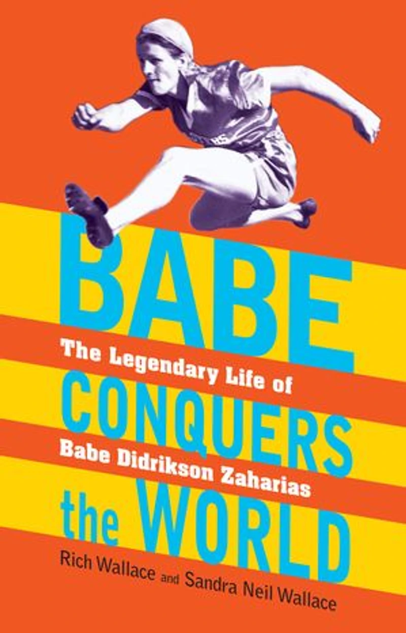 Babe Conquers The World: Legendary Life of didrikson Zaharias