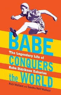 Babe Conquers The World: Legendary Life of didrikson Zaharias