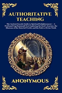 Authoritative Teaching: The Ancient Gnostic Guide to Spiritual Enlightenment - A Profound Nag Hammadi Text Exploring the Soul's Journey, the Illusions of the Material World, and the Path to Divine Truth (Large Print Deluxe Edition For Easy Reading)