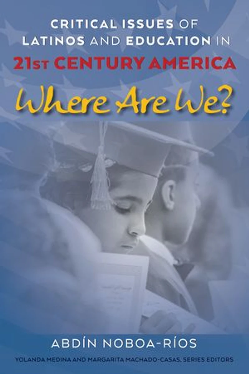 Critical Issues of Latinos and Education 21st Century America: Where Are We?