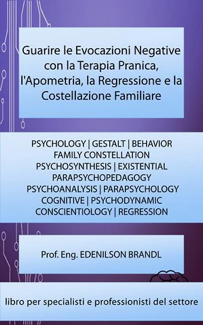 Guarire le Evocazioni Negative con la Terapia Pranica, l'Apometria, la Regressione e la Costellazione Familiare: PSYCHOLOGY | FAMILY CONSTELLATION | PSYCHOSYNTHESIS | PARAPSYCHOPEDAGOGY | PARAPSYCHOLOGY | CONSCIENTIOLOGY | REGRESSION