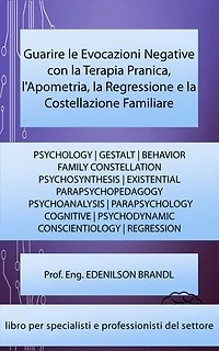 Guarire le Evocazioni Negative con la Terapia Pranica, l'Apometria, la Regressione e la Costellazione Familiare: PSYCHOLOGY | FAMILY CONSTELLATION | PSYCHOSYNTHESIS | PARAPSYCHOPEDAGOGY | PARAPSYCHOLOGY | CONSCIENTIOLOGY | REGRESSION