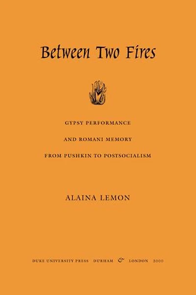 Between Two Fires: Gypsy Performance and Romani Memory from Pushkin to Post-Socialism