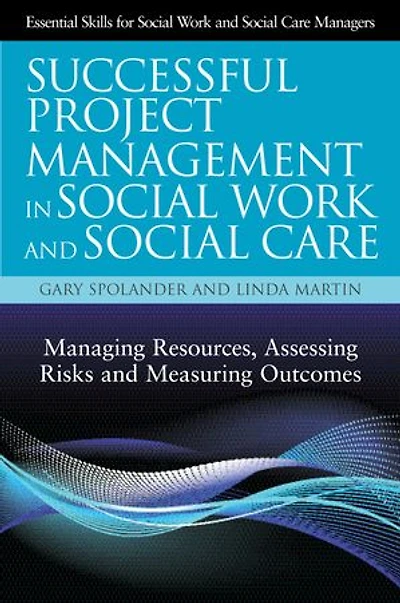 Successful Project Management Social Work and Care: Managing Resources, Assessing Risks Measuring Outcomes