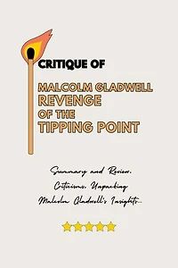 Critique of Malcolm Gladwell Revenge of the Tipping Point: Summary and Review, Criticisms, Unpacking Malcolm Gladwell's Insights...