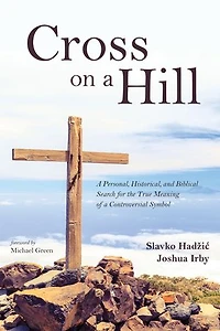 Cross on a Hill: Personal, Historical, and Biblical Search for the True Meaning of Controversial Symbol
