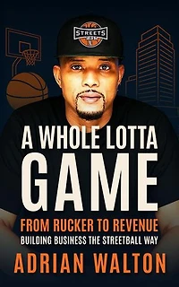 A Whole Lotta Game: From Rucker to Revenue - Building Business the Streetball Way
