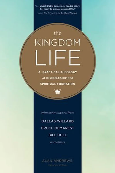 The Kingdom Life: A Practical Theology Of Discipleship And Spiritual Formation
