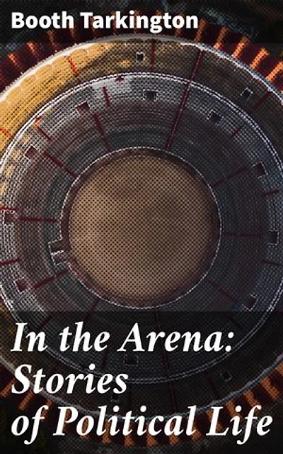In the Arena: Stories of Political Life: Exploring the Intriguing World of Political Drama