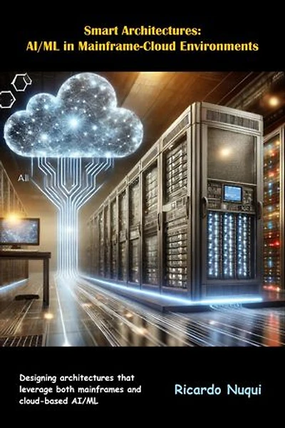Smart Architectures: AI/ML in Mainframe-Cloud Environments: Mainframes