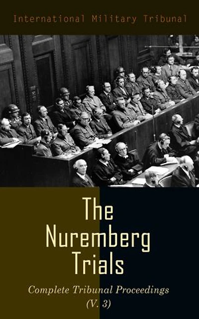 The Nuremberg Trials: Complete Tribunal Proceedings (V. 3): Trial Proceedings From 1 December 1945 to14 December 1945