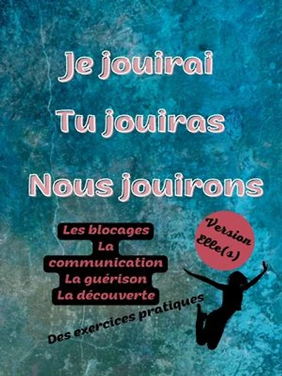 je jouirai tu jouiras nous jouirons Version femme: Le guide décalé et taquin pour une vie sexuelle épanouissante