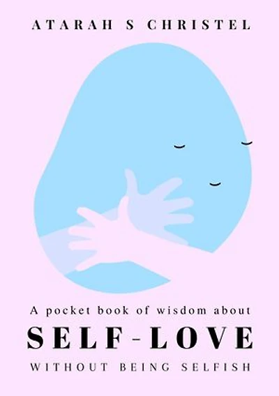 SELF-LOVE WITHOUT BEING SELFISH: A pocket book of wisdom about self-love without being selfish