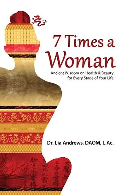 7 Times a Woman: Ancient Wisdom on Health & Beauty for Every Stage of Your Life