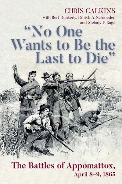 "No One Wants to be The Last Die": Battles of Appomattox, April 8-9, 1865