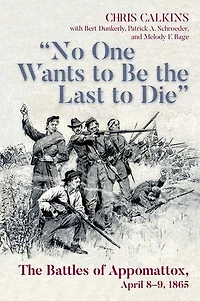 "No One Wants to be The Last Die": Battles of Appomattox, April 8-9, 1865