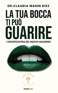 La tua bocca ti può guarire: L’odontoiatria del nuovo millennio
