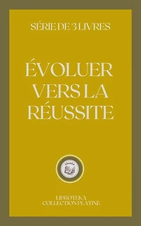 ÉVOLUER VERS LA RÉUSSITE: SÉRIE DE 3 LIVRES
