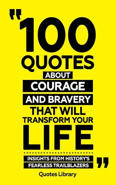 100 Quotes About Courage And Bravery (Revised)