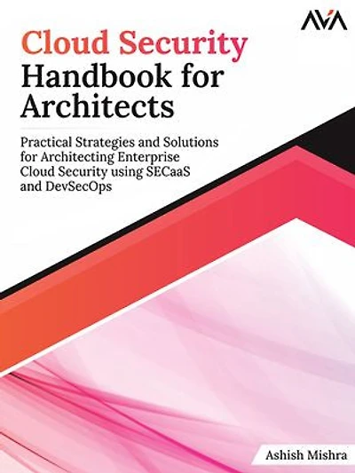 Cloud Security Handbook for Architects: Practical Strategies and Solutions for Architecting Enterprise Cloud Security using SECaaS and DevSecOps