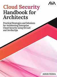 Cloud Security Handbook for Architects: Practical Strategies and Solutions for Architecting Enterprise Cloud Security using SECaaS and DevSecOps