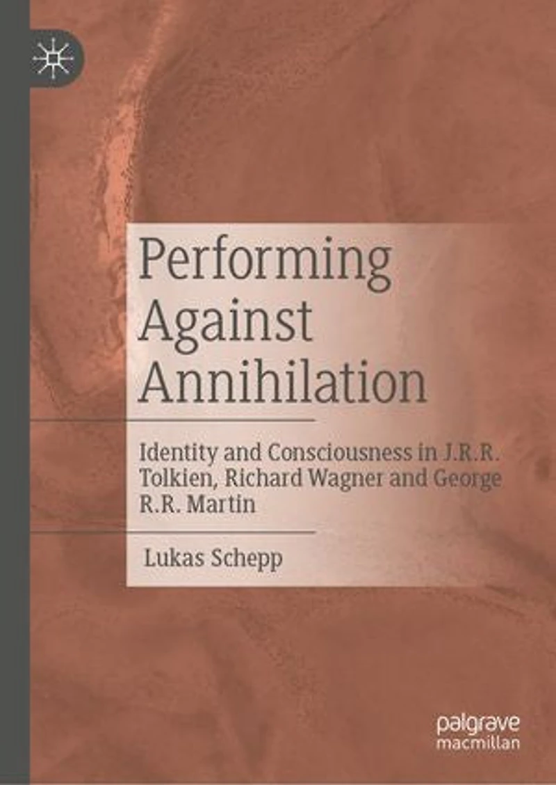 Performing Against Annihilation: Identity and Consciousness J.R.R. Tolkien, Richard Wagner George R.R. Martin