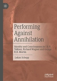 Performing Against Annihilation: Identity and Consciousness J.R.R. Tolkien, Richard Wagner George R.R. Martin