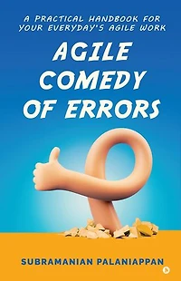 Agile Comedy of Errors: A PRACTICAL HANDBOOK FOR YOUR EVERYDAY'S AGILE WORK